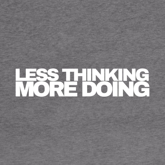 Less Thinking More Doing by RichMansGym